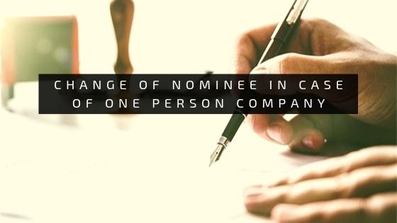 Change of Nominee in case of One Person Company